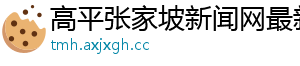 高平张家坡新闻网最新